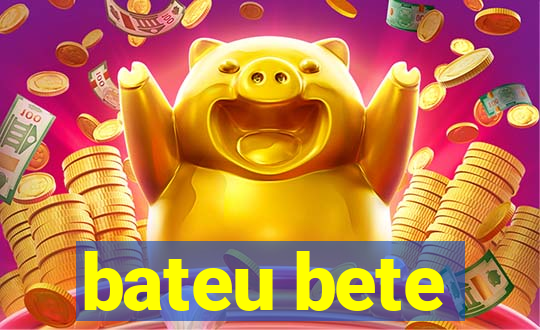 bateu bete